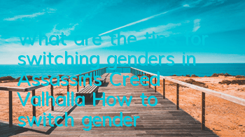 What are the tips for switching genders in Assassin's Creed Valhalla (How to switch genders in Assassin's Creed Valhalla)