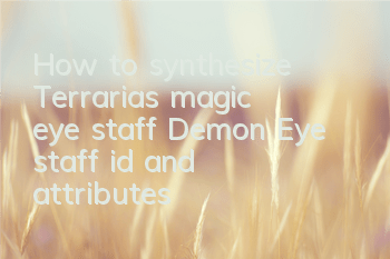 How to synthesize Terraria's magic eye staff? Demon Eye staff id and attributes