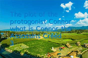 The plot of the protagonist Connor (what is Connor, the Assassin's Creed 3)