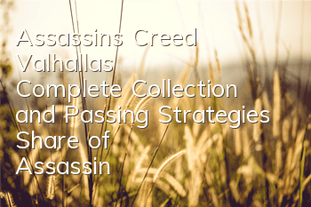 Assassin's Creed Valhalla's Complete Collection and Passing Strategies (Share of Assassin's Creed Valhalla's Class Skills)