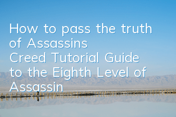How to pass the truth of Assassin's Creed (Tutorial Guide to the Eighth Level of Assassin's Creed)