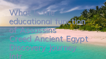 What is the educational function of Assassin's Creed Ancient Egypt Discovery Journey (Introduction to Assassin's Creed Ancient Egypt Discovery Journey Game)