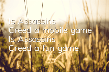 Is Assassin's Creed a mobile game (Is Assassin's Creed a fun game?)