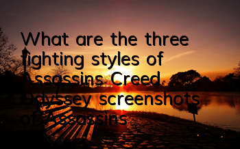 What are the three fighting styles of Assassin's Creed Odyssey (screenshots of Assassin's Creed Odyssey videos)