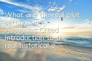 What are the real plot settings in Assassin's Creed (Introduction to the real historical organization of Assassin's Creed)