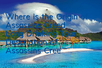 Where is the Origin of Assassin's Creed Long Drinking Tour (Description of Assassin's Creed Long Drinking Tour)