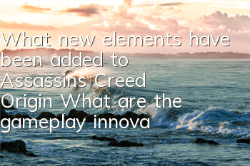 What new elements have been added to Assassin's Creed Origin (What are the gameplay innovations in Assassin's Creed Origin)