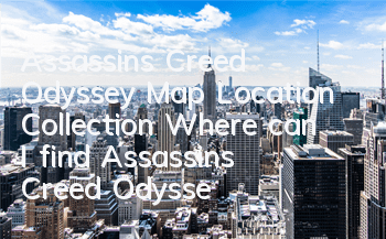 Assassin's Creed Odyssey Map Location Collection (Where can I find Assassin's Creed Odyssey)
