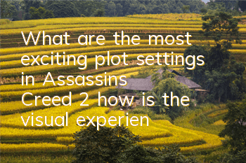 What are the most exciting plot settings in Assassin's Creed 2 (how is the visual experience of Assassin's Creed 2 game)