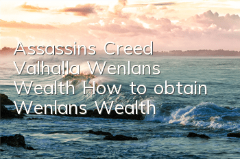 Assassin's Creed Valhalla Wenlan's Wealth (How to obtain Wenlan's Wealth)