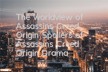 The worldview of Assassin's Creed Origin (Spoilers of Assassin's Creed Origin Drama)