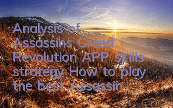 Analysis of Assassin's Creed Revolution APP skills strategy (How to play the best Assassin's Creed Revolution APP)