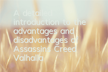 A detailed introduction to the advantages and disadvantages of Assassin's Creed Valhalla (All-round evaluation and experience of Assassin's Creed Valhalla players)