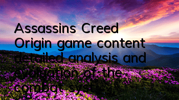 Assassin's Creed Origin game content + detailed analysis and evaluation of the combat system (Comprehensive picture and text evaluation of Assassin's Creed Origin game)