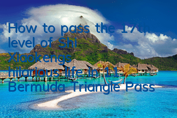 How to pass the 17th level of Shi Xiaokeng's hilarious life in 11? Bermuda Triangle Pass