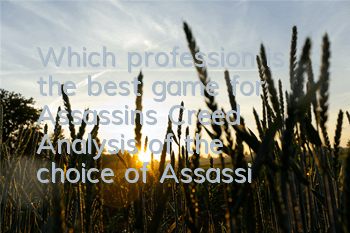 Which profession is the best game for Assassin's Creed? (Analysis of the choice of Assassin's Creed?)