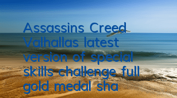 Assassin's Creed Valhalla's latest version of special skills challenge full gold medal sharing (Assassin's Creed Valhalla's 1.5.1 version full gold medal strategy)