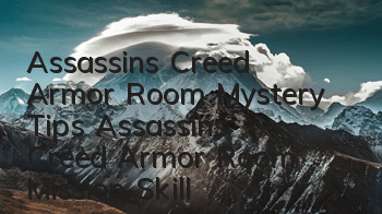 Assassin's Creed Armor Room Mystery Tips (Assassin's Creed Armor Room Mission Skill)