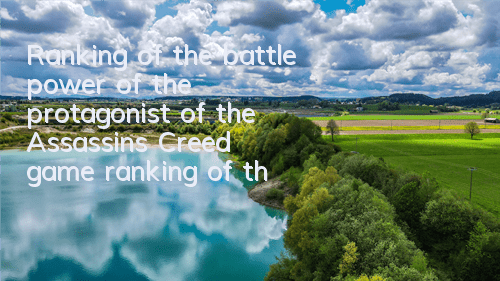 Ranking of the battle power of the protagonist of the Assassin's Creed game (ranking of the Berserkers of the Assassin's Creed game)