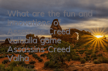 What are the fun and innovations of Assassin's Creed Valhalla game (Assassin's Creed Valhalla improves and innovative gameplay)