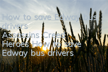 How to save Edway bus drivers (Assassin's Creed Heroes How to save Edway bus drivers)