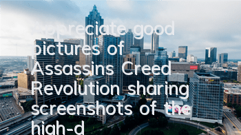 Appreciate good pictures of Assassin's Creed Revolution (sharing screenshots of the high-definition game of Assassin's Creed Revolution)