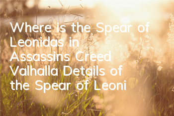 Where is the Spear of Leonidas in Assassin's Creed Valhalla (Details of the Spear of Leonidas in Assassin's Creed Valhalla)