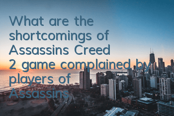 What are the shortcomings of Assassin's Creed 2 game (complained by players of Assassin's Creed 2 game)
