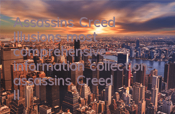 Assassin's Creed Illusion's most comprehensive information collection (assassin's Creed Illusion game information sharing)
