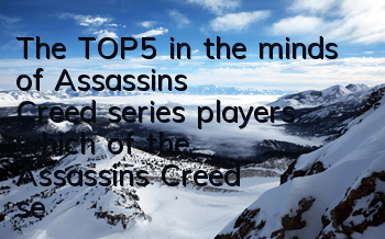 The TOP5 in the minds of Assassin's Creed series players (which of the Assassin's Creed series are more fun)
