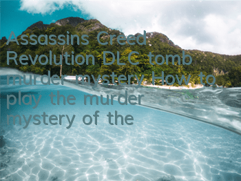 Assassin's Creed Revolution DLC tomb murder mystery (How to play the murder mystery of the Assassin's Creed Revolution DLC tomb murder mystery)