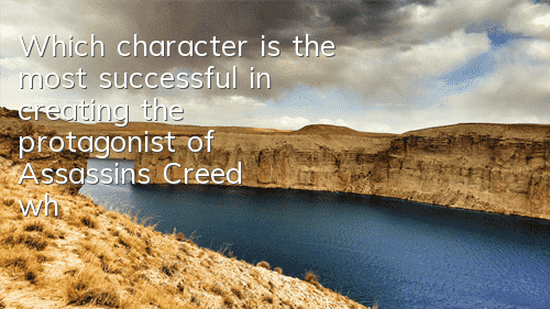 Which character is the most successful in creating the protagonist of Assassin's Creed (who is the favorite character of Assassin's Creed players)