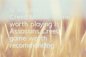 Is Assassin's Creed Mobile Game worth playing (Is Assassin's Creed game worth recommending?)