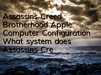 Assassin's Creed Brotherhood Apple Computer Configuration (What system does Assassin's Creed Brotherhood Apple Computer support)