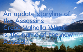 An update storyline of the Assassin's Creed Valhalla (What is the name of the new Assassin's Creed 2023)