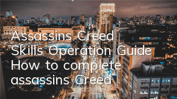 Assassin's Creed Skills Operation Guide (How to complete assassin's Creed)