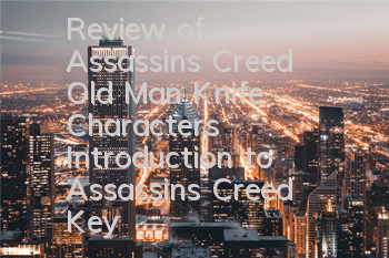 Review of Assassin's Creed Old Man Knife Characters (Introduction to Assassin's Creed Key Characters)