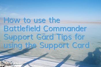 How to use the Battlefield Commander Support Card? Tips for using the Support Card