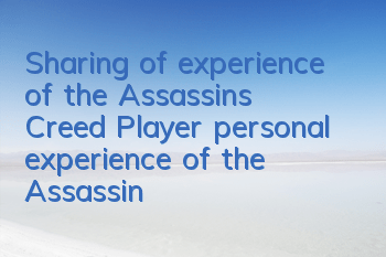 Sharing of experience of the Assassin's Creed Player (personal experience of the Assassin's Creed Player)
