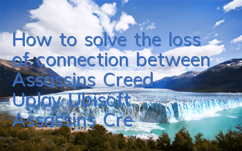How to solve the loss of connection between Assassin's Creed Uplay Ubisoft (Assassin's Creed business is currently unavailable for solution strategies)