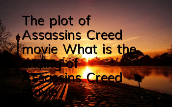 The plot of Assassin's Creed movie (What is the ending of Assassin's Creed movie)