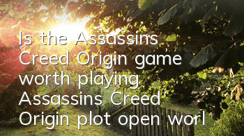 Is the Assassin's Creed Origin game worth playing (Assassin's Creed Origin plot, open world introduction)