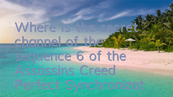 Where is the secret channel of the sequence 6 of the Assassin's Creed Perfect Synchronization Strategy (Tips of the secret channel of the Assassin's Creed Perfect Synchronization Strategy)