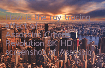 How is the ray tracing effect of Assassin's Creed Revolution 8K (HD screenshot of Assassin's Creed Revolution game)