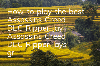 How to play the best Assassin's Creed DLC Ripper Jay (Assassin's Creed DLC Ripper Jay's graphic skills)