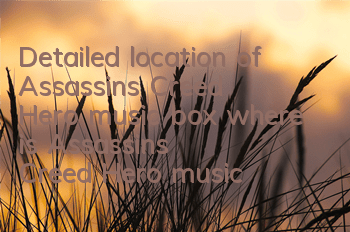 Detailed location of Assassin's Creed Hero music box (where is Assassin's Creed Hero music box)