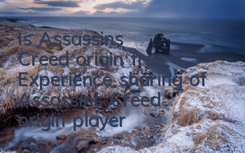 Is Assassin's Creed origin free? (Experience sharing of Assassin's Creed origin player)