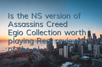 Is the NS version of Assassin's Creed Egio Collection worth playing (Real review of the player of Assassin's Creed Egio Collection NS version)