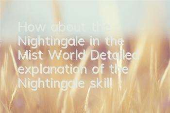 How about the Nightingale in the Mist World? Detailed explanation of the Nightingale skill attributes