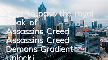 How to pass the royal cloak of Assassin's Creed (Assassin's Creed Demon's Gradient Unlocking Conditions)